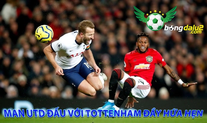 Man utd đấu với Tottenham đầy hứa hẹn