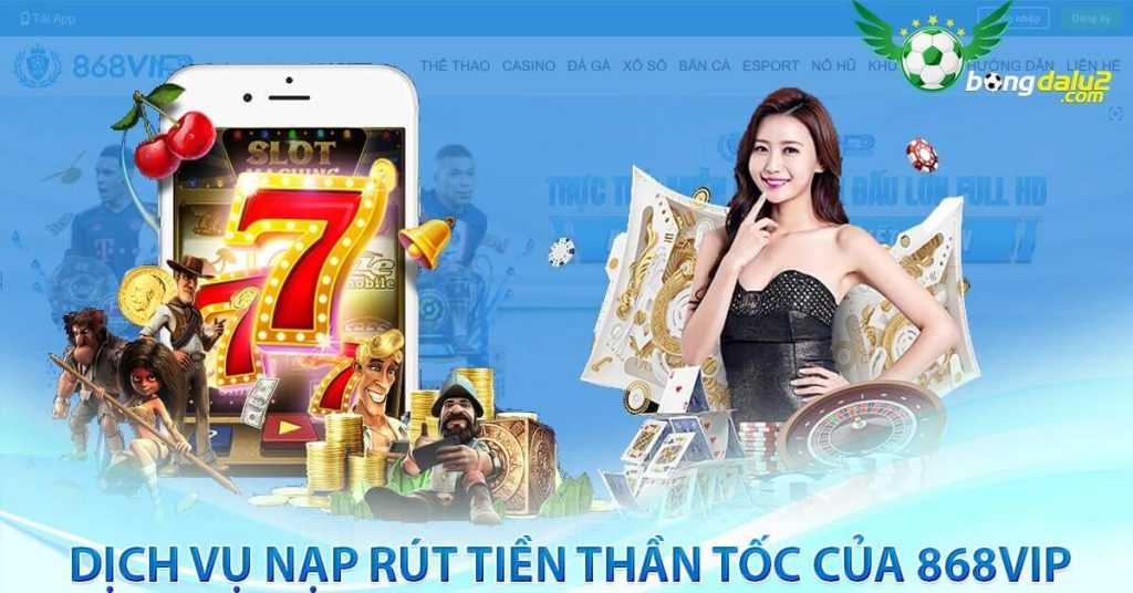 Dịch vụ nạp rút tiền thần tốc của 868vip 