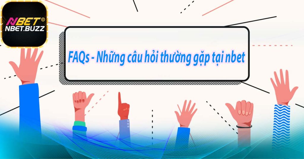 FAQs - Những câu hỏi thường gặp tại nbet