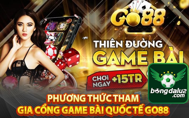 Phương thức tham gia cổng game bài quốc tế Go88 