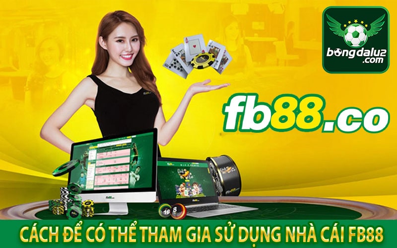 Cách để có thể tham gia sử dụng nhà cái fb88