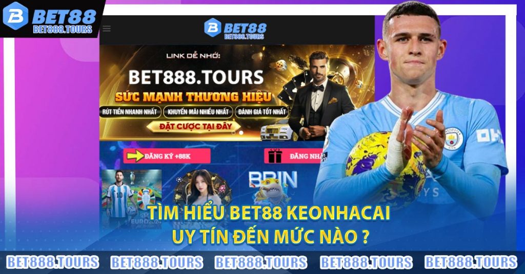 Tìm hiểu Bet88 keonhacai uy tín đến mức nào ?