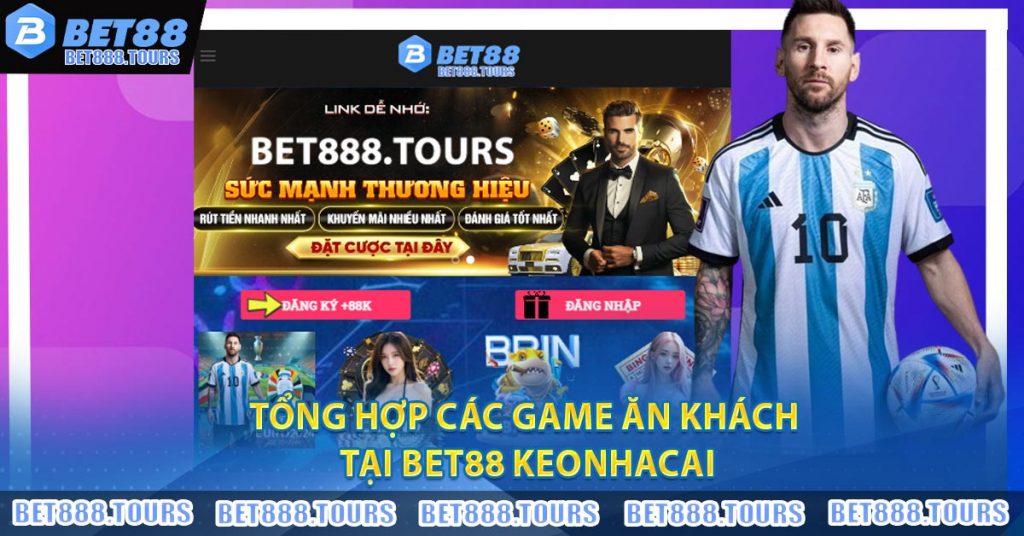 Tổng hợp các game ăn khách tại Bet88 keonhacai