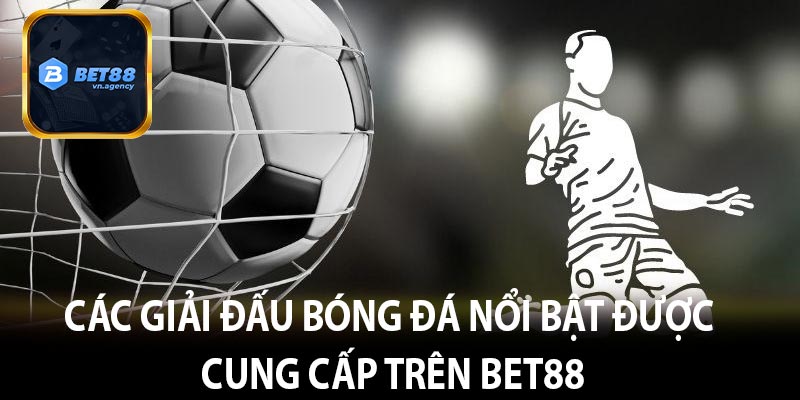 Các giải đấu bóng đá nổi bật được cung cấp trên Bet88