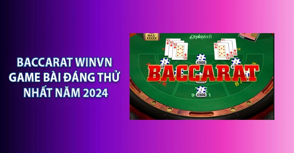 Baccarat Winvn - Game Bài Đáng Thử Nhất Năm 2024