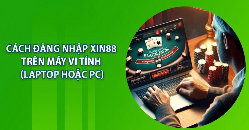 Cách đăng nhập XIN88 trên máy vi tính (Laptop hoặc PC)