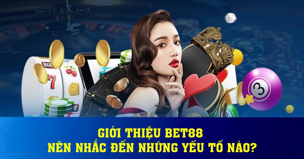 Giới thiệu BET88 nên nhắc đến những yếu tố nào?